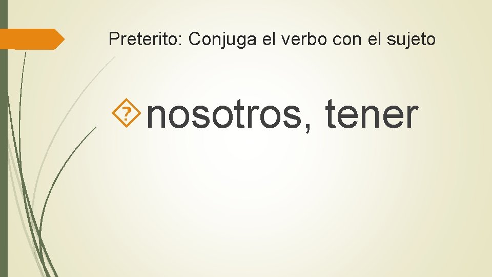 Preterito: Conjuga el verbo con el sujeto nosotros, tener 