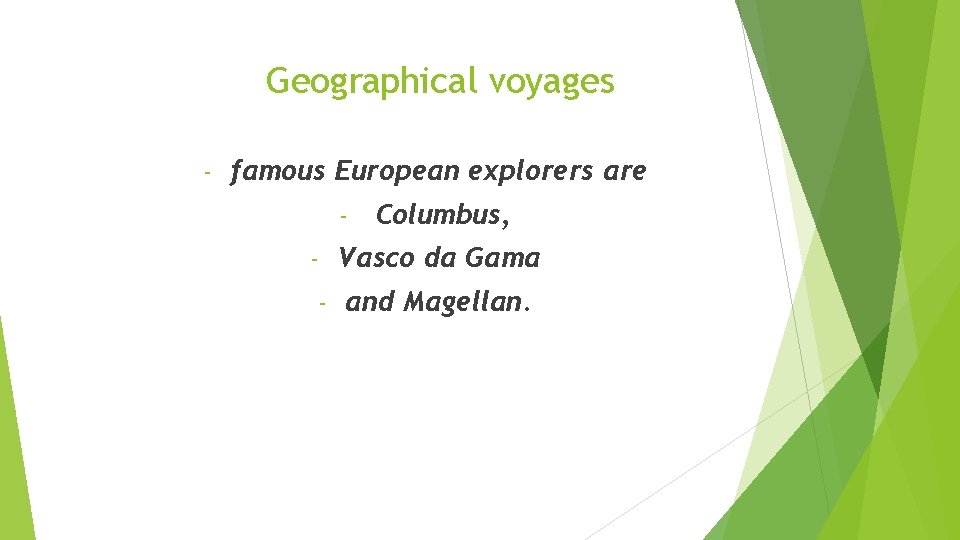 Geographical voyages - famous European explorers are - Columbus, Vasco da Gama - and