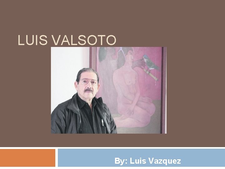 LUIS VALSOTO By: Luis Vazquez 