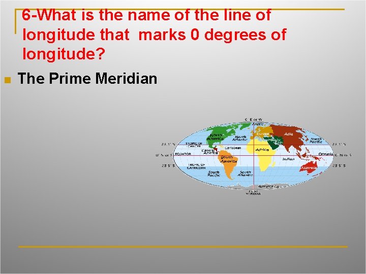 6 -What is the name of the line of longitude that marks 0 degrees