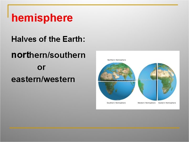 hemisphere Halves of the Earth: northern/southern or eastern/western 