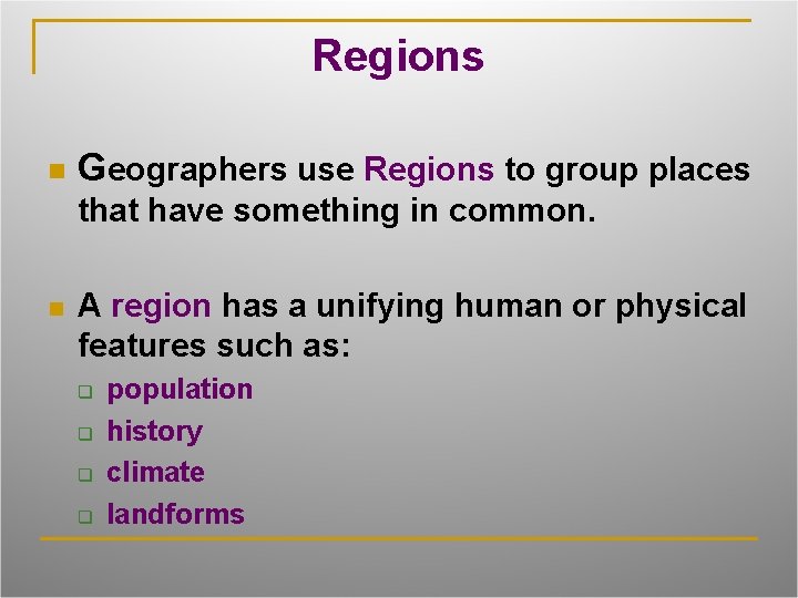 Regions n Geographers use Regions to group places that have something in common. n