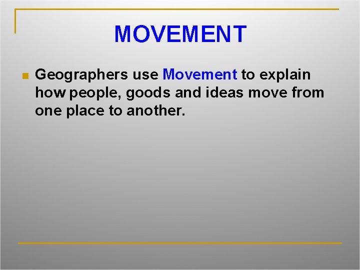 MOVEMENT n Geographers use Movement to explain how people, goods and ideas move from