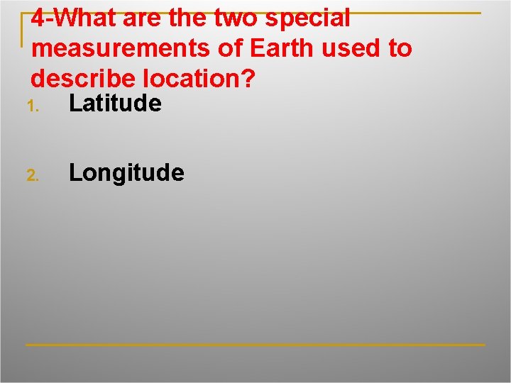 4 -What are the two special measurements of Earth used to describe location? 1.