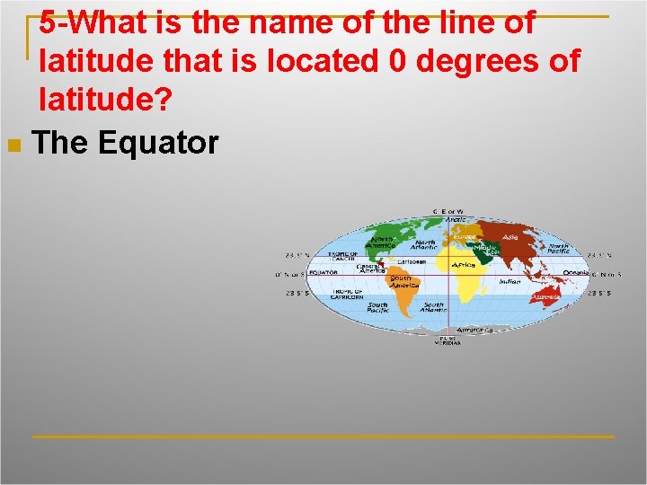 5 -What is the name of the line of latitude that is located 0
