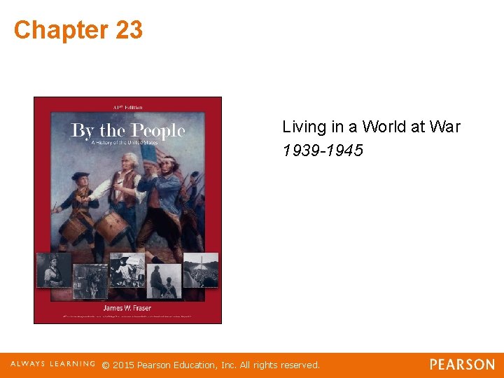 Chapter 23 Living in a World at War 1939 -1945 © 2015 Pearson Education,