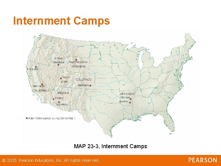 Internment Camps MAP 23 -3, Internment Camps © 2015 Pearson Education, Inc. All rights