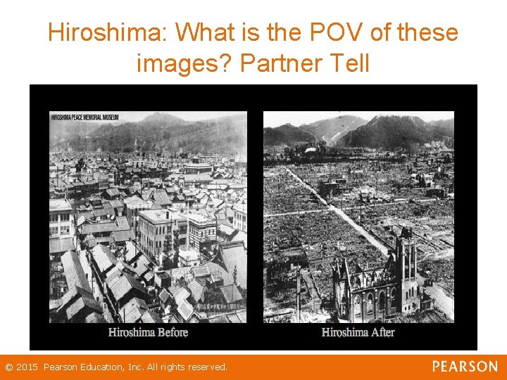 Hiroshima: What is the POV of these images? Partner Tell © 2015 Pearson Education,