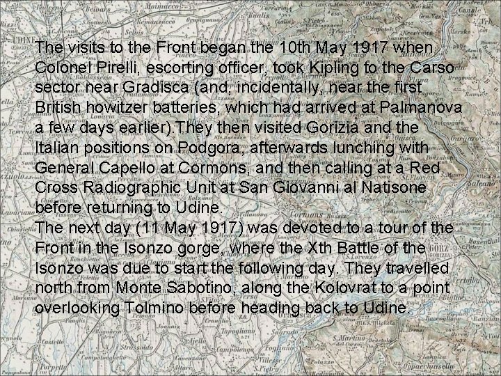 The visits to the Front began the 10 th May 1917 when Colonel Pirelli,