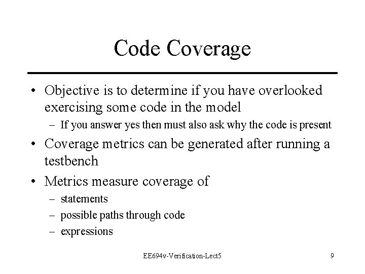 Code Coverage • Objective is to determine if you have overlooked exercising some code Code Coverage • Objective is to determine if you have overlooked exercising some code