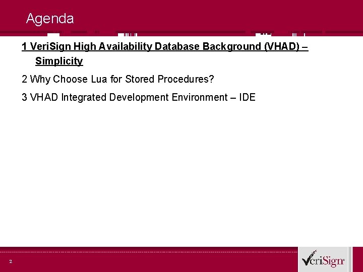 Agenda 1 Veri. Sign High Availability Database Background (VHAD) – Simplicity 2 Why Choose