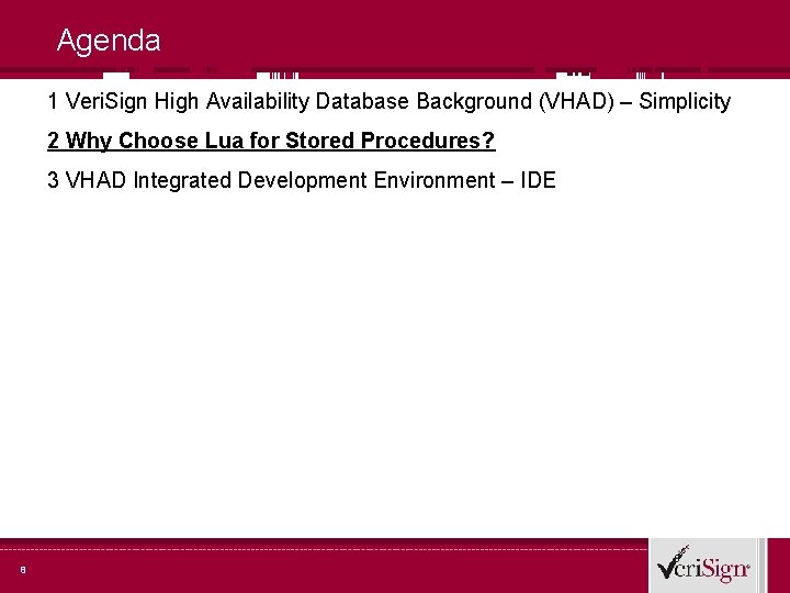 Agenda 1 Veri. Sign High Availability Database Background (VHAD) – Simplicity 2 Why Choose