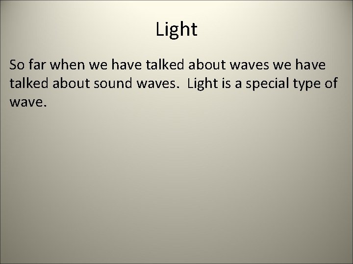 Light So far when we have talked about waves we have talked about sound