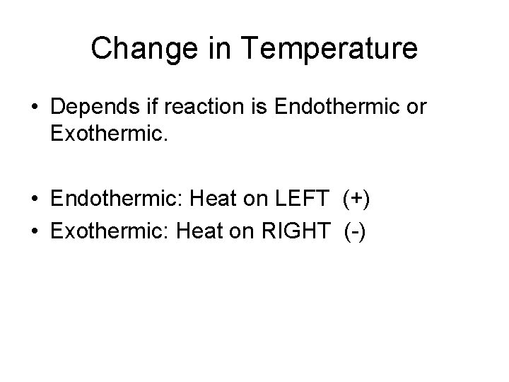 Change in Temperature • Depends if reaction is Endothermic or Exothermic. • Endothermic: Heat