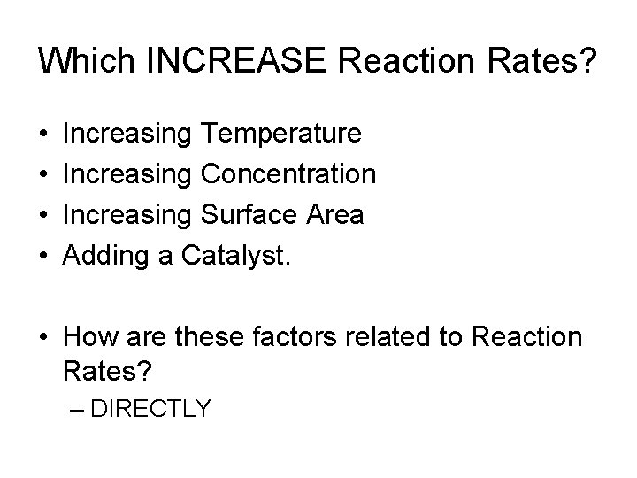 Which INCREASE Reaction Rates? • • Increasing Temperature Increasing Concentration Increasing Surface Area Adding