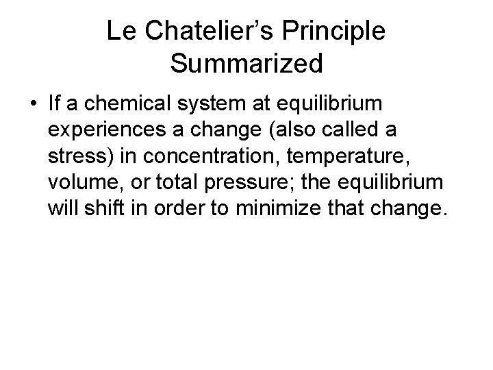 Le Chatelier’s Principle Summarized • If a chemical system at equilibrium experiences a change