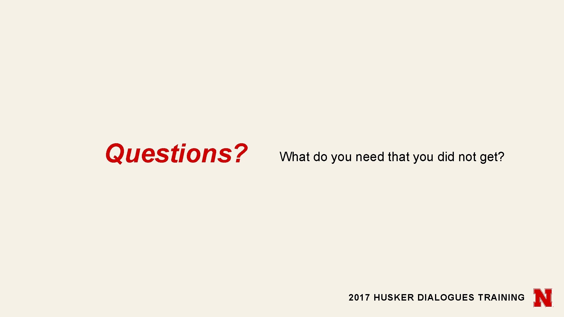 Questions? What do you need that you did not get? 2017 HUSKER DIALOGUES TRAINING