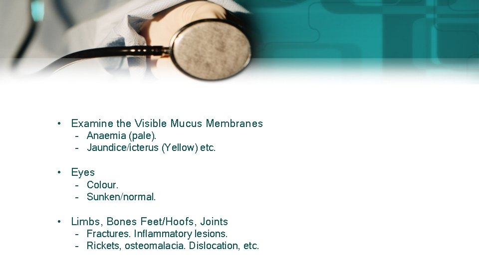 • Examine the Visible Mucus Membranes – Anaemia (pale). – Jaundice/icterus (Yellow) etc. • Examine the Visible Mucus Membranes – Anaemia (pale). – Jaundice/icterus (Yellow) etc.