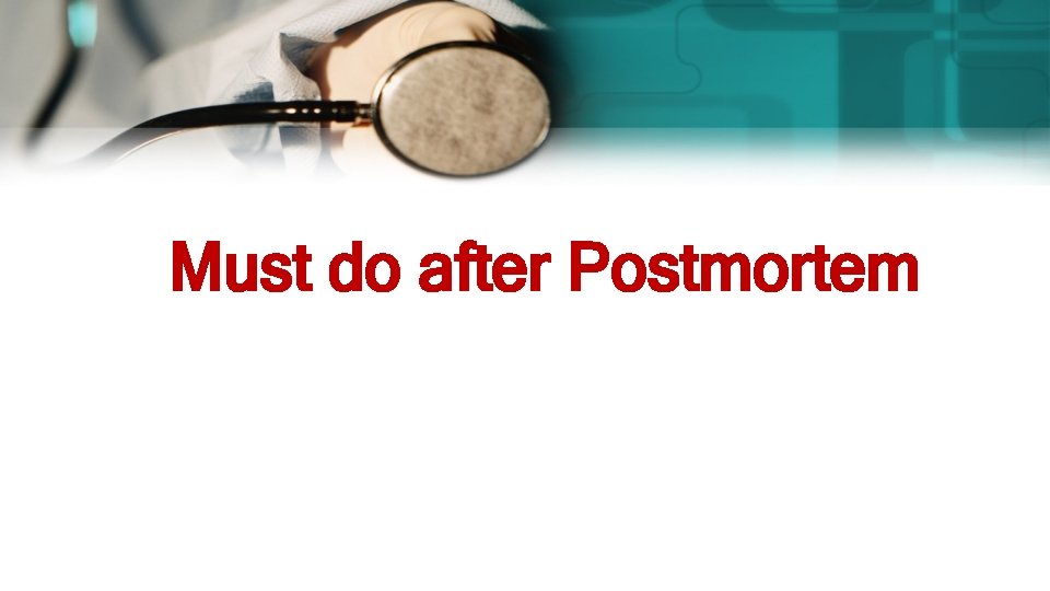 Must do after Postmortem Must do after Postmortem