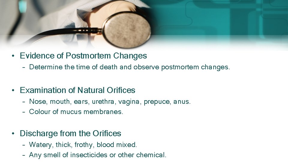 • Evidence of Postmortem Changes – Determine the time of death and observe • Evidence of Postmortem Changes – Determine the time of death and observe