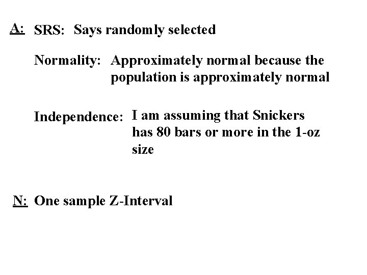 A: SRS: Says randomly selected Normality: Approximately normal because the population is approximately normal