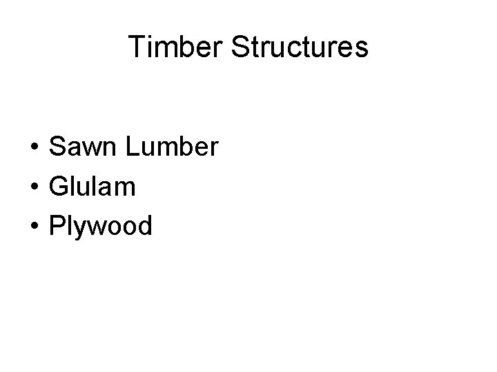 Timber Structures • Sawn Lumber • Glulam • Plywood 