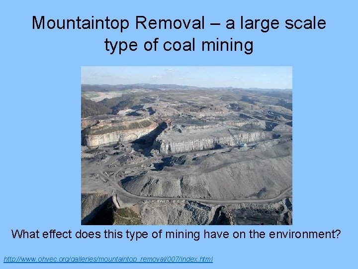 Mountaintop Removal – a large scale type of coal mining What effect does this