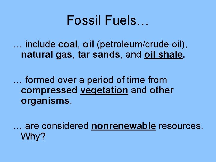 Fossil Fuels… … include coal, oil (petroleum/crude oil), natural gas, tar sands, and oil