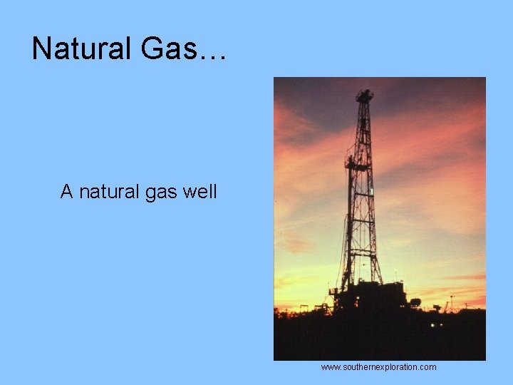 Natural Gas… A natural gas well www. southernexploration. com 