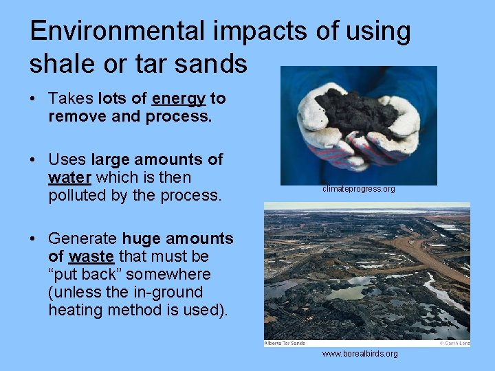 Environmental impacts of using shale or tar sands • Takes lots of energy to