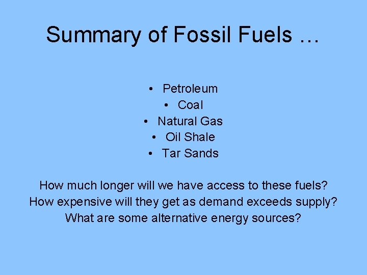 Summary of Fossil Fuels … • Petroleum • Coal • Natural Gas • Oil