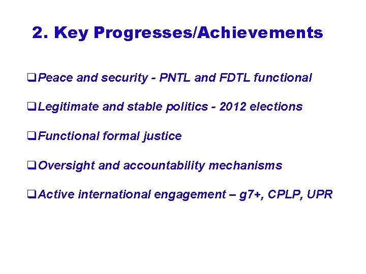 2. Key Progresses/Achievements q. Peace and security - PNTL and FDTL functional q. Legitimate