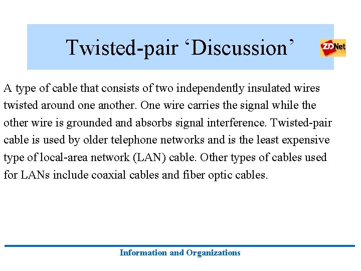 Twisted-pair ‘Discussion’ A type of cable that consists of two independently insulated wires twisted