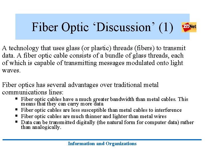 Fiber Optic ‘Discussion’ (1) A technology that uses glass (or plastic) threads (fibers) to