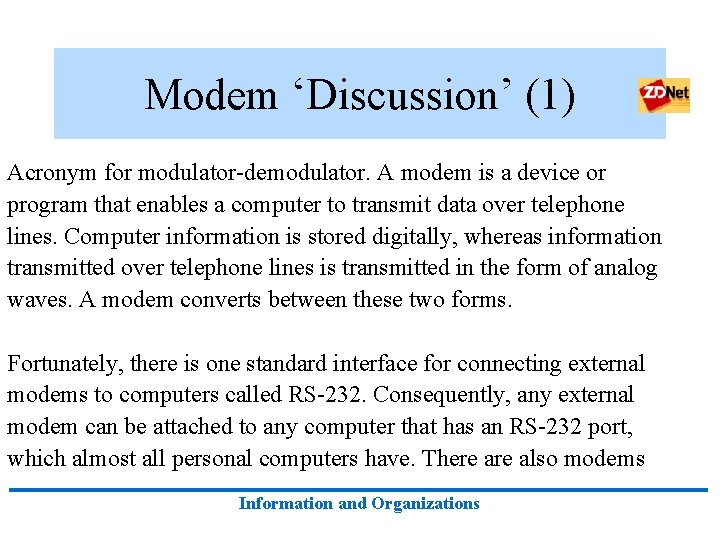 Modem ‘Discussion’ (1) Acronym for modulator-demodulator. A modem is a device or program that