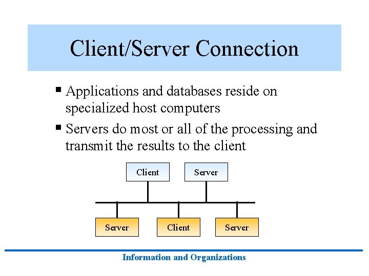 Client/Server Connection § Applications and databases reside on specialized host computers § Servers do