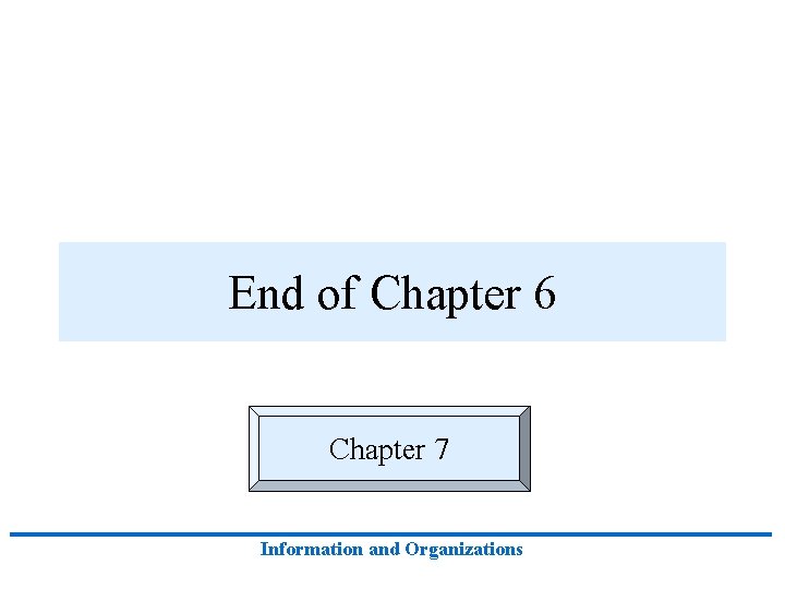 End of Chapter 6 Chapter 7 Information and Organizations 