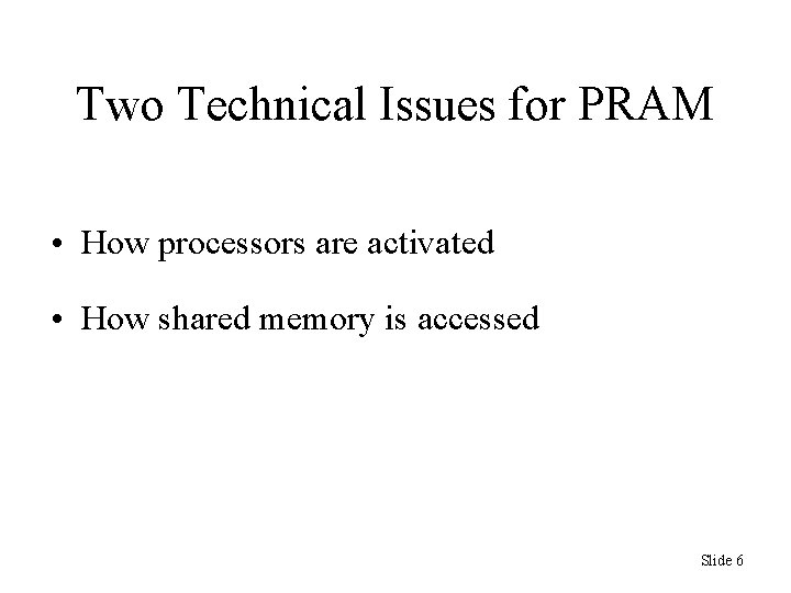 Two Technical Issues for PRAM • How processors are activated • How shared memory