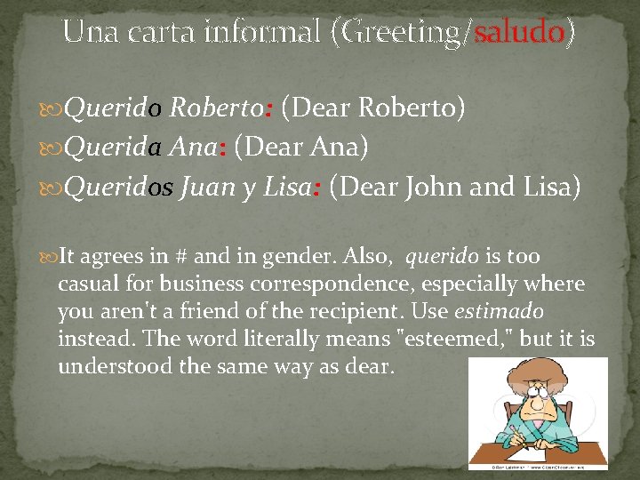  Una carta informal (Greeting/saludo) Querido Roberto: (Dear Roberto) Querida Ana: (Dear Ana) Queridos