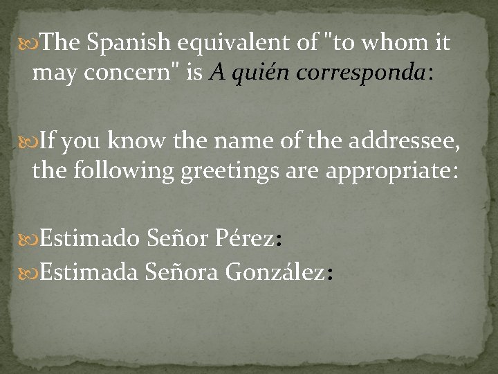  The Spanish equivalent of "to whom it may concern" is A quién corresponda: