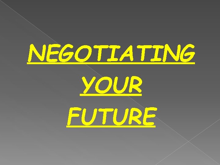 NEGOTIATING YOUR FUTURE 