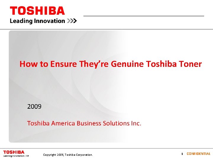 How to Ensure They’re Genuine Toshiba Toner 2009 Toshiba America Business Solutions Inc. Copyright