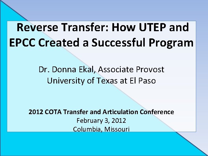 Reverse Transfer: How UTEP and EPCC Created a Successful Program Dr. Donna Ekal, Associate