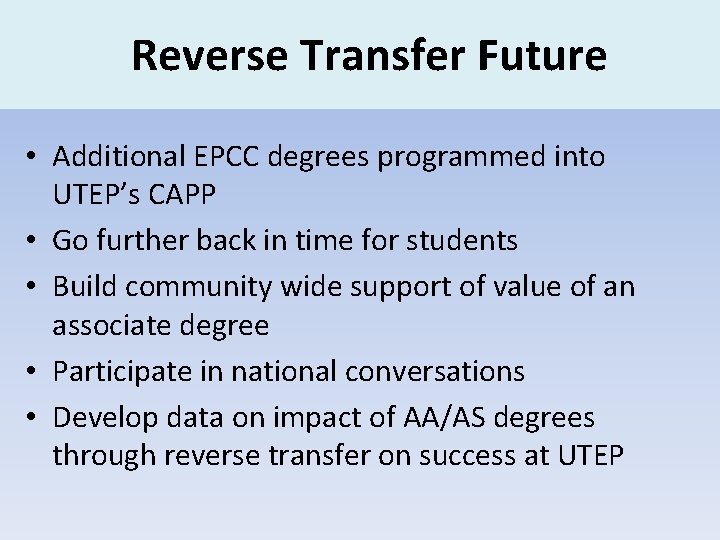 Reverse Transfer Future • Additional EPCC degrees programmed into UTEP’s CAPP • Go further