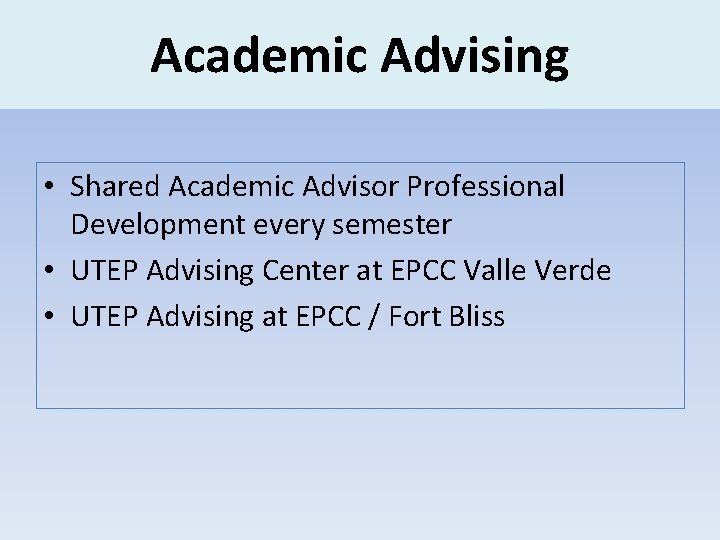 Academic Advising • Shared Academic Advisor Professional Development every semester • UTEP Advising Center