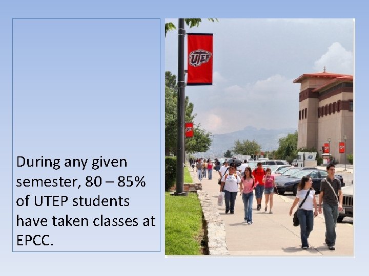 During any given semester, 80 – 85% of UTEP students have taken classes at