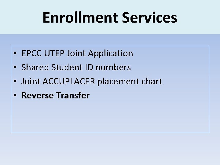 Enrollment Services • • EPCC UTEP Joint Application Shared Student ID numbers Joint ACCUPLACER