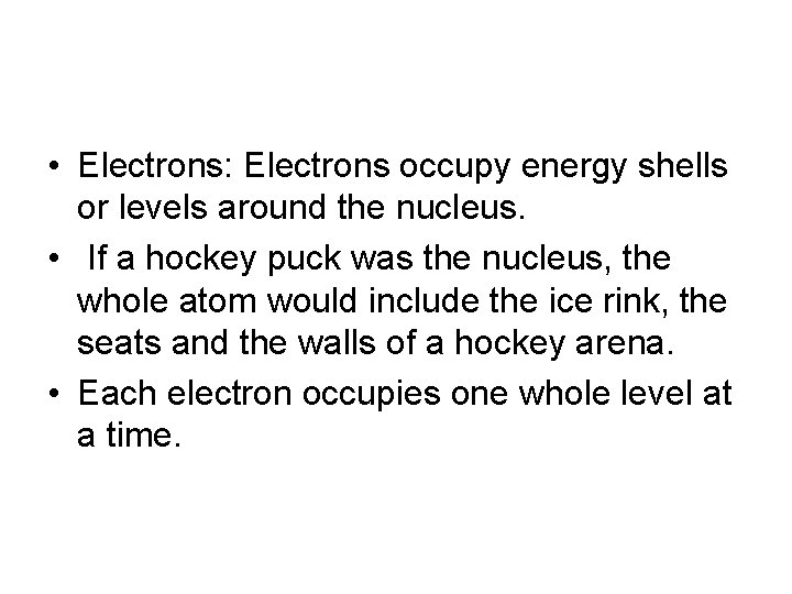  • Electrons: Electrons occupy energy shells or levels around the nucleus. • If