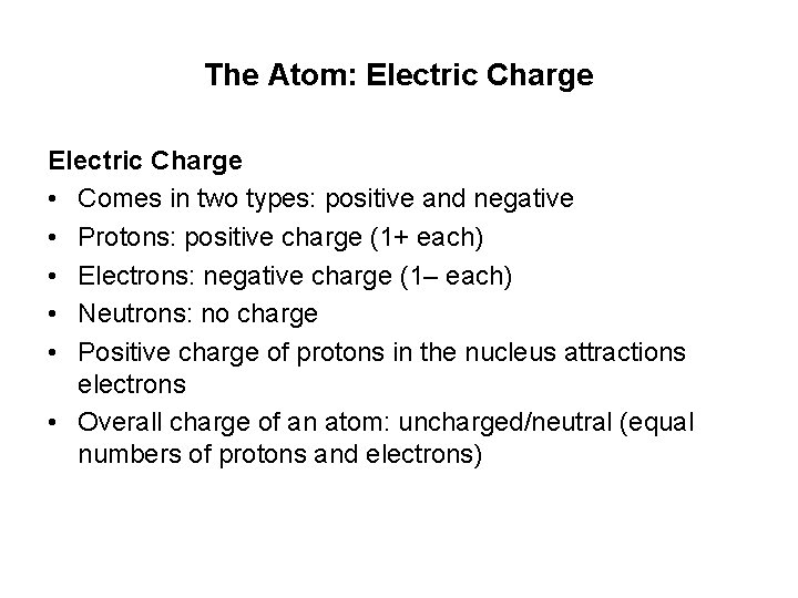 The Atom: Electric Charge • Comes in two types: positive and negative • Protons: