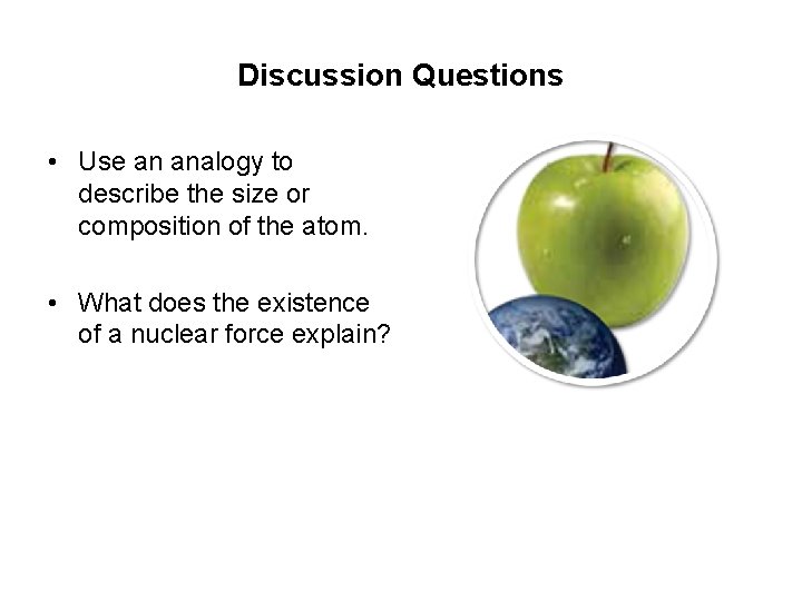 Discussion Questions • Use an analogy to describe the size or composition of the